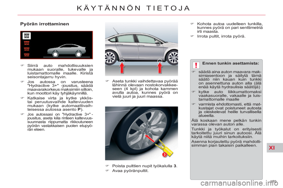 CITROEN C5 2014  Omistajan Käsikirjat (in Finnish) XI
!
179 
KÄYTÄNNÖN TIETOJA
   
 
 
 
 
 
 
 
 
 
 
 
Pyörän irrottaminen 
 
 
 
�) 
 Siirrä auto mahdollisuuksien 
mukaan suoralle, tukevalle ja 
luistamattomalle maalle. Kiristä 
seisontajarr