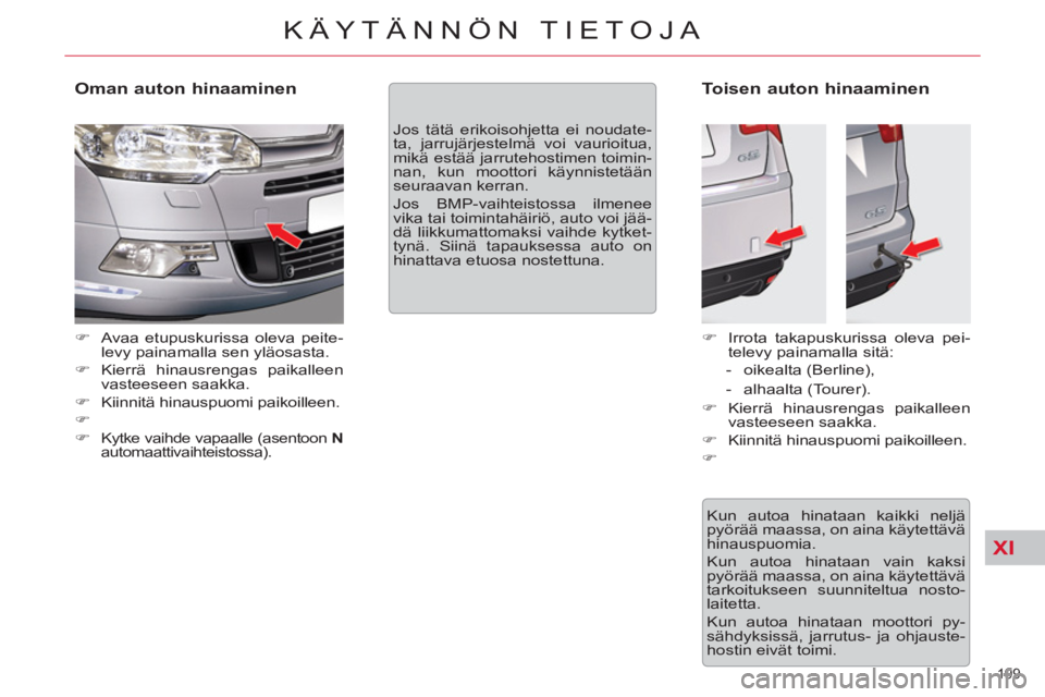 CITROEN C5 2014  Omistajan Käsikirjat (in Finnish) XI
199 
KÄYTÄNNÖN TIETOJA
   
Oman auton hinaaminen 
 
 
 
�) 
  Avaa etupuskurissa oleva peite-
levy painamalla sen yläosasta. 
   
�) 
 Kierrä hinausrengas paikalleen 
vasteeseen saakka. 
   
�