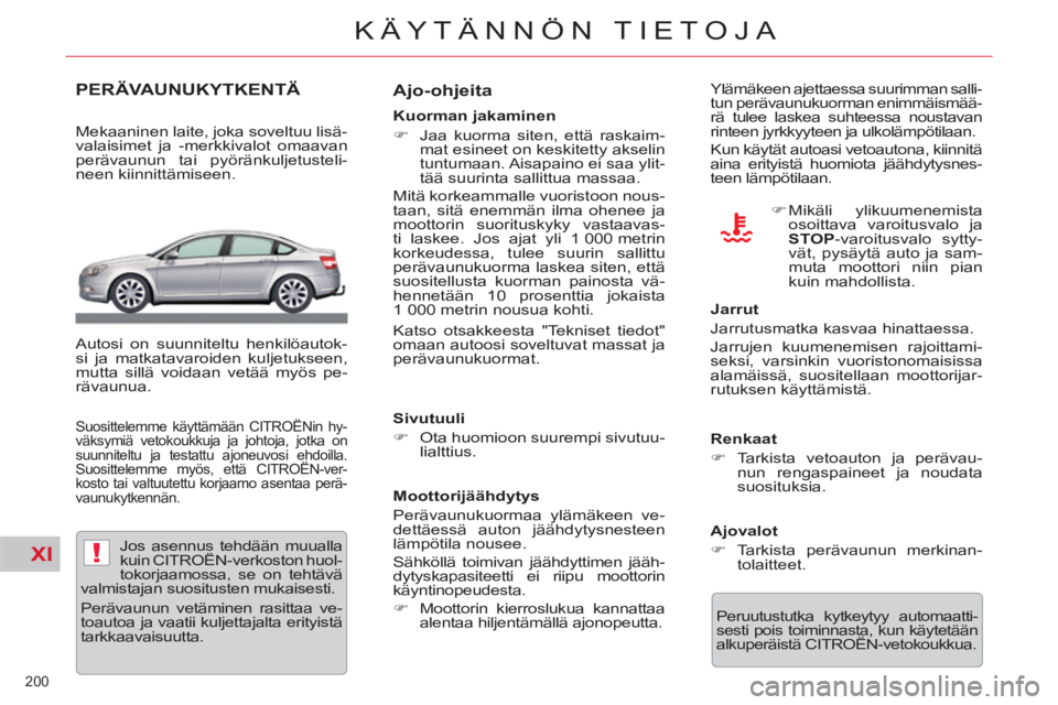 CITROEN C5 2014  Omistajan Käsikirjat (in Finnish) XI!
200 
KÄYTÄNNÖN TIETOJA
PERÄVAUNUKYTKENTÄ
   
Mekaaninen laite, joka soveltuu lisä-
valaisimet ja -merkkivalot omaavan 
perävaunun tai pyöränkuljetusteli-
neen kiinnittämiseen.  
   
Auto