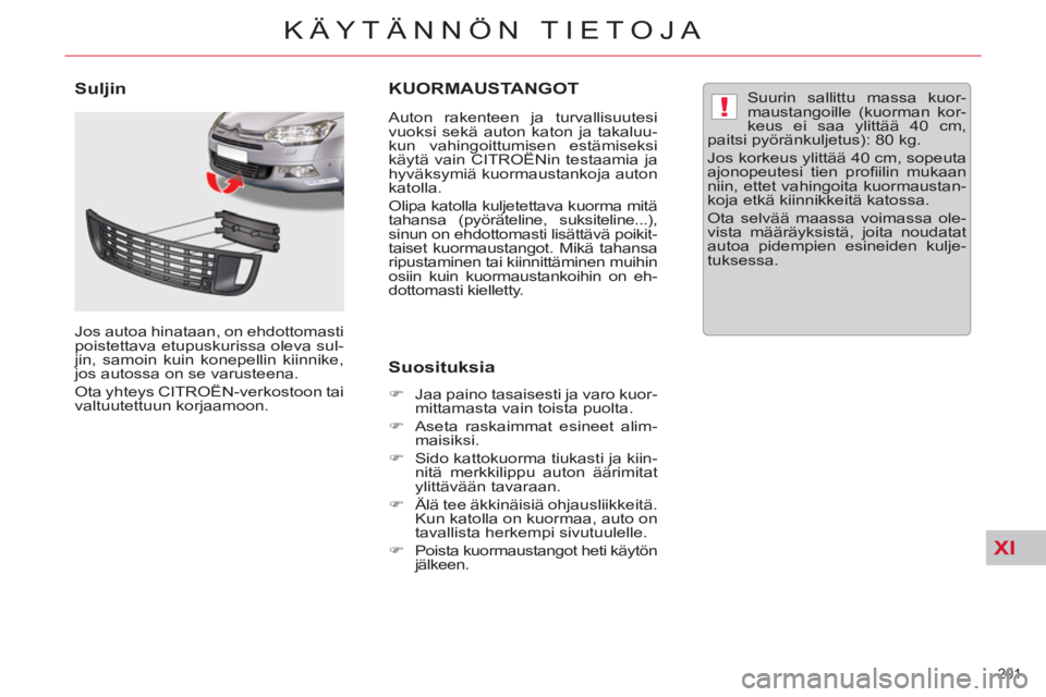 CITROEN C5 2014  Omistajan Käsikirjat (in Finnish) XI
!
201 
KÄYTÄNNÖN TIETOJA
KUORMAUSTANGOT
   
Auton rakenteen ja turvallisuutesi 
vuoksi sekä auton katon ja takaluu-
kun vahingoittumisen estämiseksi 
käytä vain CITROËNin testaamia ja 
hyv