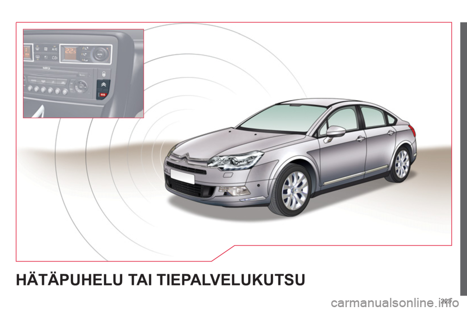 CITROEN C5 2014 Omistajan Käsikirjat (in Finnish) 223
HÄTÄPUHELU TAI TIEPALVELUKUTSU CITROEN C5 2014 Omistajan Käsikirjat (in Finnish) 223
HÄTÄPUHELU TAI TIEPALVELUKUTSU