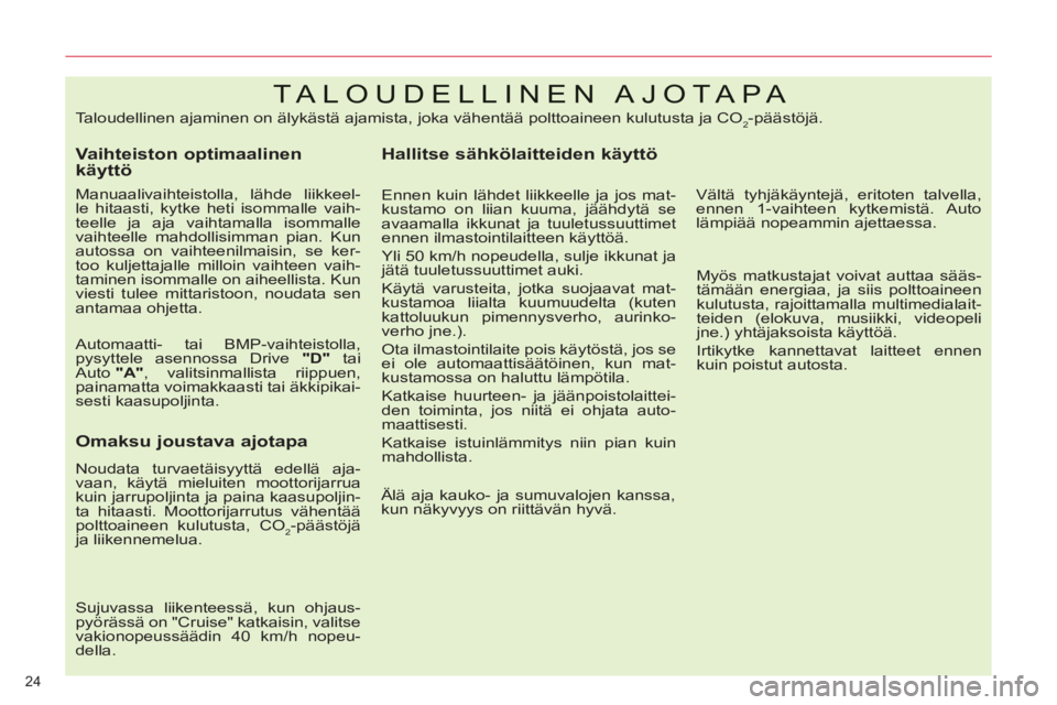 CITROEN C5 2014  Omistajan Käsikirjat (in Finnish) 24 
TA LOUDELLINEN AJOTA PA 
   
Vaihteiston optimaalinen 
käyttö 
   
Manuaalivaihteistolla, lähde liikkeel-
le hitaasti, kytke heti isommalle vaih-
teelle ja aja vaihtamalla isommalle 
vaihteelle