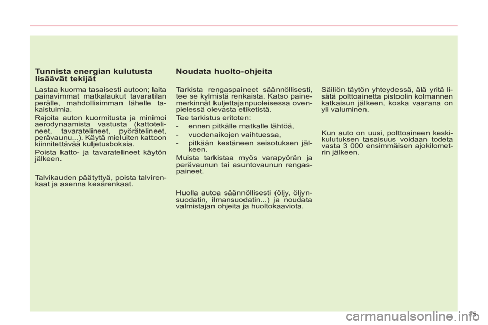 CITROEN C5 2014  Omistajan Käsikirjat (in Finnish) 25 
   
Tunnista energian kulutusta 
lisäävät tekijät 
   
Lastaa kuorma tasaisesti autoon; laita 
painavimmat matkalaukut tavaratilan 
perälle, mahdollisimman lähelle ta-
kaistuimia. 
  Rajoita