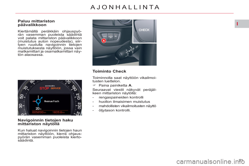 CITROEN C5 2014 Omistajan Käsikirjat (in Finnish) I
31
AJONHALLINTA
Paluu mittariston
päävalikkoon
Kiertämällä peräkkäin ohjauspyö-
rän vasemman puoleista säädintä
voit palata mittariston päävalikkoon
(muistutus auton nopeude CITROEN C5 2014 Omistajan Käsikirjat (in Finnish) I
31
AJONHALLINTA
Paluu mittariston
päävalikkoon
Kiertämällä peräkkäin ohjauspyö-
rän vasemman puoleista säädintä
voit palata mittariston päävalikkoon
(muistutus auton nopeude
