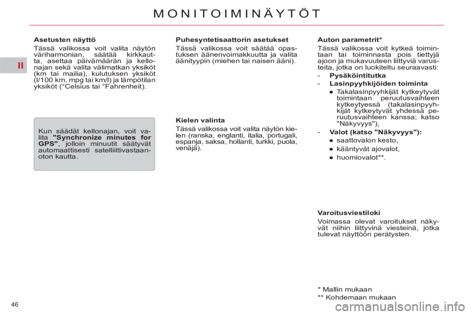 CITROEN C5 2014  Omistajan Käsikirjat (in Finnish) II
46 
MONITOIMINÄYTÖT
   
Auton parametrit *  
  Tässä valikossa voit kytkeä toimin-
taan tai toiminnasta pois tiettyjä 
ajoon ja mukavuuteen liittyviä varus-
teita, jotka on luokiteltu seuraa