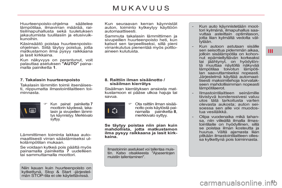 CITROEN C5 2014  Omistajan Käsikirjat (in Finnish) III
51 
MUKAVUUS
  Huurteenpoisto-ohjelma säätelee 
lämpötilaa, ilmavirran määrää, rai-
tisilmapuhallusta sekä tuuletuksen 
jakautumista tuulilasiin ja etusivuik-
kunoihin. 
  Käsinsäätö 