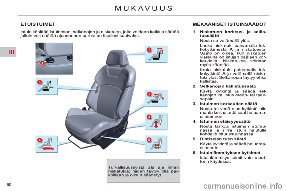 CITROEN C5 2014 Omistajan Käsikirjat (in Finnish) III
60
MUKAVUUS
ETUISTUIMET MEKAANISET ISTUINSÄÄDÖT
1.
Niskatuen korkeus- ja kallis-
tussäätö
Nosta se vetämällä ylös.
Laske niskatuki painamalla luk-
kokytkimestä A CITROEN C5 2014 Omistajan Käsikirjat (in Finnish) III
60
MUKAVUUS
ETUISTUIMET MEKAANISET ISTUINSÄÄDÖT
1.
Niskatuen korkeus- ja kallis-
tussäätö
Nosta se vetämällä ylös.
Laske niskatuki painamalla luk-
kokytkimestä A