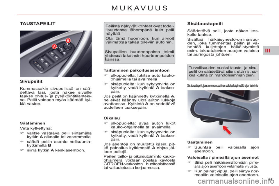CITROEN C5 2014  Omistajan Käsikirjat (in Finnish) III
65 
MUKAVUUS
TAUSTAPEILIT
   
Sivupeilit 
 
Kummassakin sivupeilissä on sää-
dettävä lasi, josta näkee sivuille 
taakse ohitus- ja pysäköintitilanteis-
sa. Peilit voidaan myös kääntää