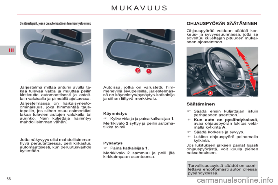 CITROEN C5 2014  Omistajan Käsikirjat (in Finnish) III
66 
MUKAVUUS
  Turvallisuussyistä säädöt on suori-
tettava ehdottomasti auton ollessa 
pysähdyksissä.  
OHJAUSPYÖRÄN SÄÄTÄMINEN 
 
Ohjauspyörää voidaan säätää kor-
keus- ja syvyy