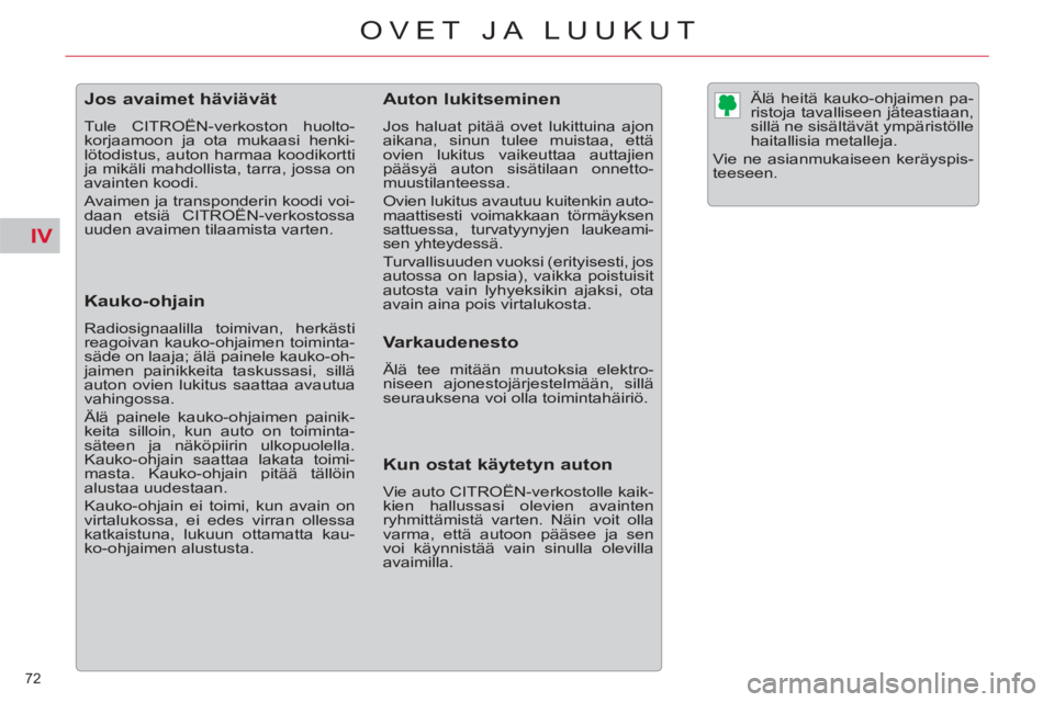 CITROEN C5 2014  Omistajan Käsikirjat (in Finnish) IV
72 
OVET JA LUUKUT
   
 
 
 
 
 
 
 
 
 
 
 
 
 
Jos avaimet häviävät 
 
Tule CITROËN-verkoston huolto-
korjaamoon ja ota mukaasi henki-
lötodistus, auton harmaa koodikortti 
ja mikäli mahdol
