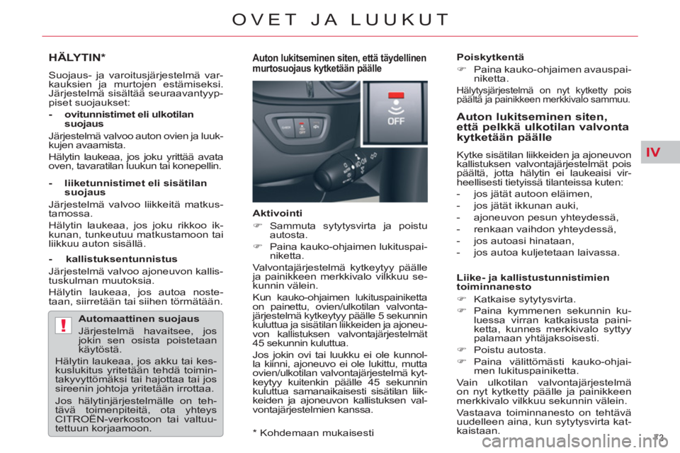 CITROEN C5 2014  Omistajan Käsikirjat (in Finnish) IV
!
73 
OVET JA LUUKUT
HÄLYTIN *  
 
Suojaus- ja varoitusjärjestelmä var-
kauksien ja murtojen estämiseksi. 
Järjestelmä sisältää seuraavantyyp-
piset suojaukset:  
   
-  ovitunnistimet eli