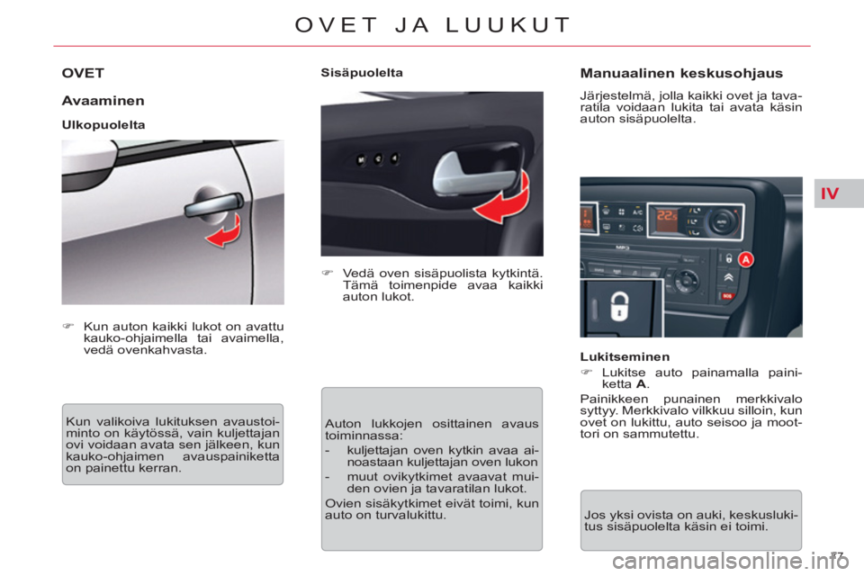 CITROEN C5 2014  Omistajan Käsikirjat (in Finnish) IV
77 
OVET JA LUUKUT
OVET 
   
Avaaminen 
 
 
Ulkopuolelta 
  Kun valikoiva lukituksen avaustoi-
minto on käytössä, vain kuljettajan 
ovi voidaan avata sen jälkeen, kun 
kauko-ohjaimen avauspaini