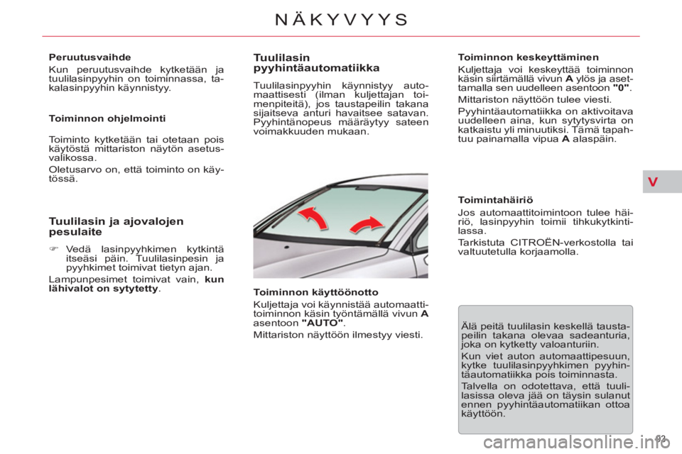 CITROEN C5 2014 Omistajan Käsikirjat (in Finnish) V
93
NÄKYVYYS
Peruutusvaihde
Kun peruutusvaihde kytketään ja
tuulilasinpyyhin on toiminnassa, ta-
kalasinpyyhin käynnistyy.
Toiminnon ohjelmointi
Toiminto kytketään tai otetaan CITROEN C5 2014 Omistajan Käsikirjat (in Finnish) V
93
NÄKYVYYS
Peruutusvaihde
Kun peruutusvaihde kytketään ja
tuulilasinpyyhin on toiminnassa, ta-
kalasinpyyhin käynnistyy.
Toiminnon ohjelmointi
Toiminto kytketään tai otetaan