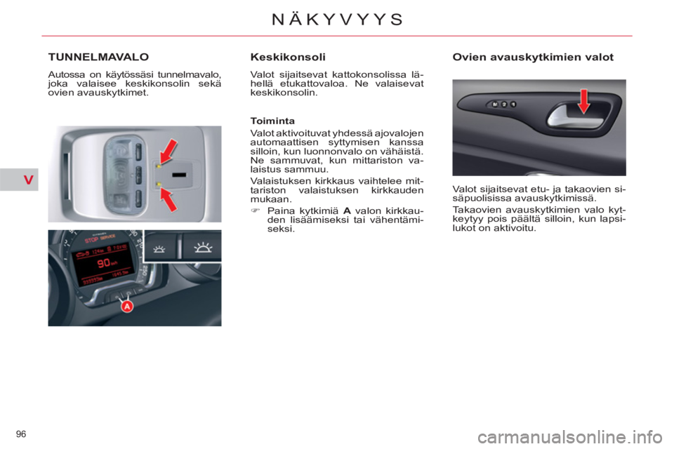 CITROEN C5 2014 Omistajan Käsikirjat (in Finnish) V
96
NÄKYVYYS
TUNNELMAVALO
Autossa on käytössäsi tunnelmavalo,
joka valaisee keskikonsolin sekä
ovien avauskytkimet.
Keskikonsoli
Valot sijaitsevat kattokonsolissa lä-
hellä etukat CITROEN C5 2014 Omistajan Käsikirjat (in Finnish) V
96
NÄKYVYYS
TUNNELMAVALO
Autossa on käytössäsi tunnelmavalo,
joka valaisee keskikonsolin sekä
ovien avauskytkimet.
Keskikonsoli
Valot sijaitsevat kattokonsolissa lä-
hellä etukat