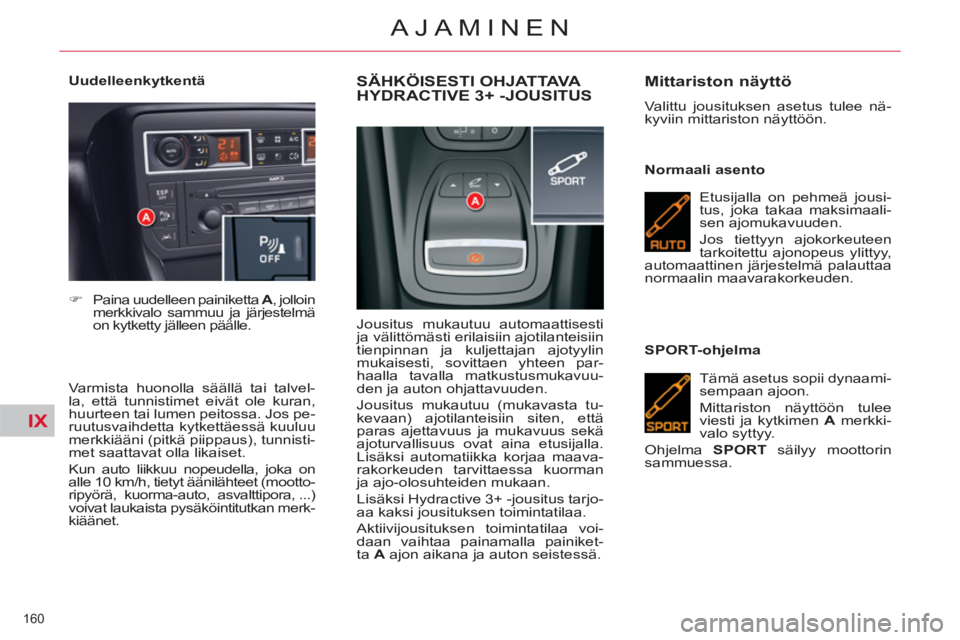 CITROEN C5 2012 Omistajan Käsikirjat (in Finnish) IX
160
AJAMINEN
Uudelleenkytkentä
Varmista huonolla säällä tai talvel-
la, että tunnistimet eivät ole kuran,
huurteen tai lumen peitossa. Jos pe-
ruutusvaihdetta kytkettäessä kuuluu CITROEN C5 2012 Omistajan Käsikirjat (in Finnish) IX
160
AJAMINEN
Uudelleenkytkentä
Varmista huonolla säällä tai talvel-
la, että tunnistimet eivät ole kuran,
huurteen tai lumen peitossa. Jos pe-
ruutusvaihdetta kytkettäessä kuuluu