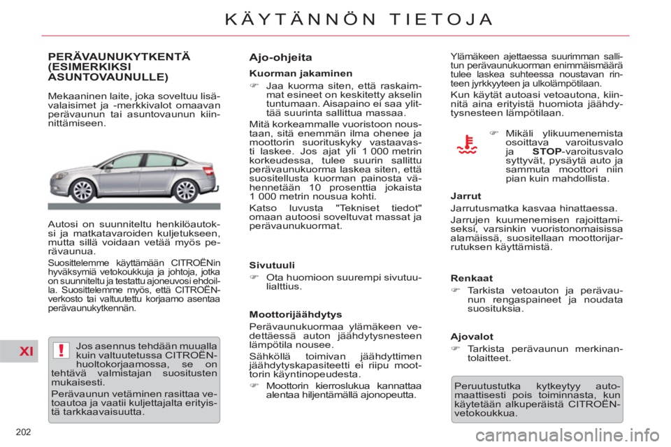 CITROEN C5 2012  Omistajan Käsikirjat (in Finnish) XI!
202 
KÄYTÄNNÖN TIETOJA
PERÄVAUNUKYTKENTÄ(ESIMERKIKSI
ASUNTOVAUNULLE)
   
Mekaaninen laite, joka soveltuu lisä-
valaisimet ja -merkkivalot omaavan 
perävaunun tai asuntovaunun kiin-
nittämi