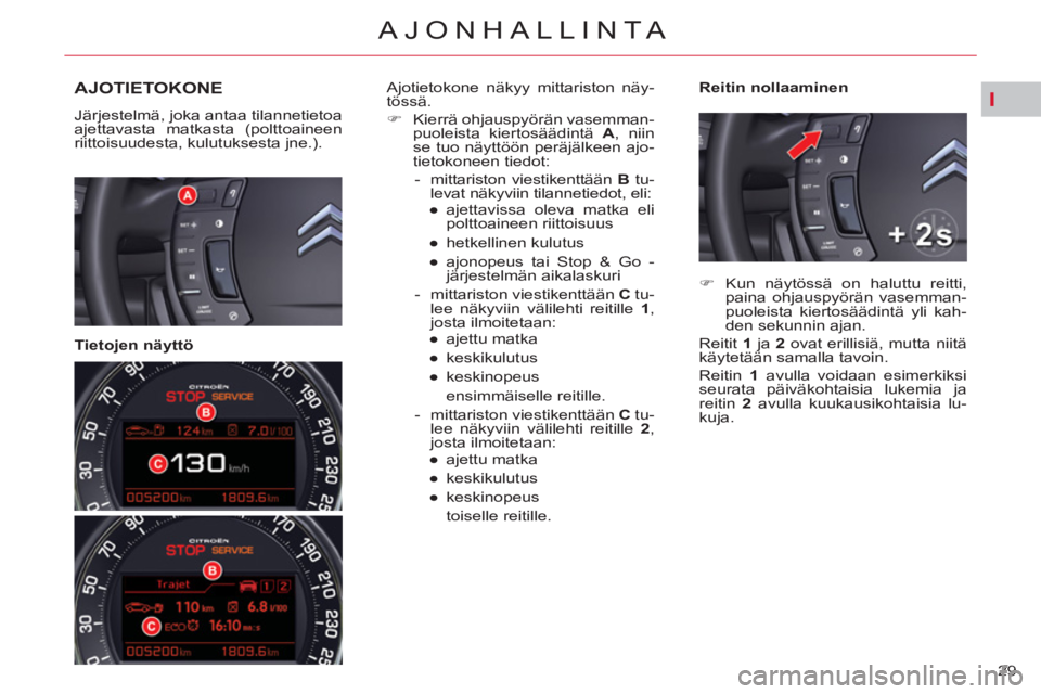 CITROEN C5 2012 Omistajan Käsikirjat (in Finnish) I
29
AJONHALLINTA
AJOTIETOKONE
Järjestelmä, joka antaa tilannetietoa
ajettavasta matkasta (polttoaineen
riittoisuudesta, kulutuksesta jne.).
Tietojen näyttö
Reitin nollaaminen CITROEN C5 2012 Omistajan Käsikirjat (in Finnish) I
29
AJONHALLINTA
AJOTIETOKONE
Järjestelmä, joka antaa tilannetietoa
ajettavasta matkasta (polttoaineen
riittoisuudesta, kulutuksesta jne.).
Tietojen näyttö
Reitin nollaaminen