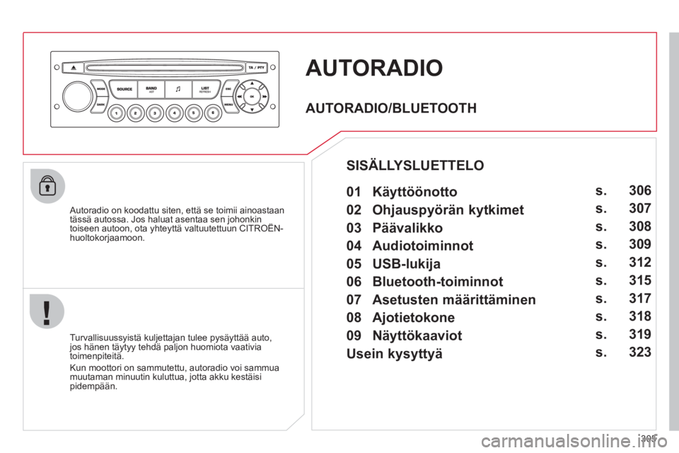 CITROEN C5 2012 Omistajan Käsikirjat (in Finnish) 305
AUTORADIO
Autoradio on koodattu siten, että se toimii ainoastaantässä autossa. Jos haluat asentaa sen johonkintoiseen autoon, ota yhteyttä valtuutettuun CITROËN-j
huoltokorjaamoon.
CITROEN C5 2012 Omistajan Käsikirjat (in Finnish) 305
AUTORADIO
Autoradio on koodattu siten, että se toimii ainoastaantässä autossa. Jos haluat asentaa sen johonkintoiseen autoon, ota yhteyttä valtuutettuun CITROËN-j
huoltokorjaamoon.