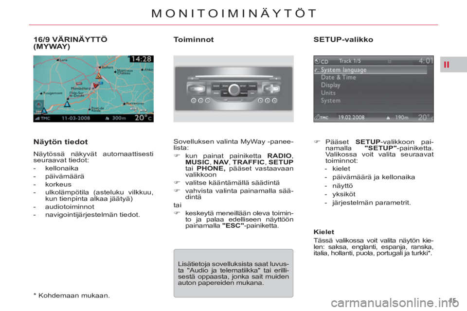 CITROEN C5 2012  Omistajan Käsikirjat (in Finnish) II
45 
MONITOIMINÄYTÖT
16/9 VÄRINÄYTTÖ(MYWAY) 
   
Näytön tiedot 
 
Näytössä näkyvät automaattisesti 
seuraavat tiedot: 
   
 
-  kellonaika 
   
-  päivämäärä 
   
-  korkeus 
   
- 