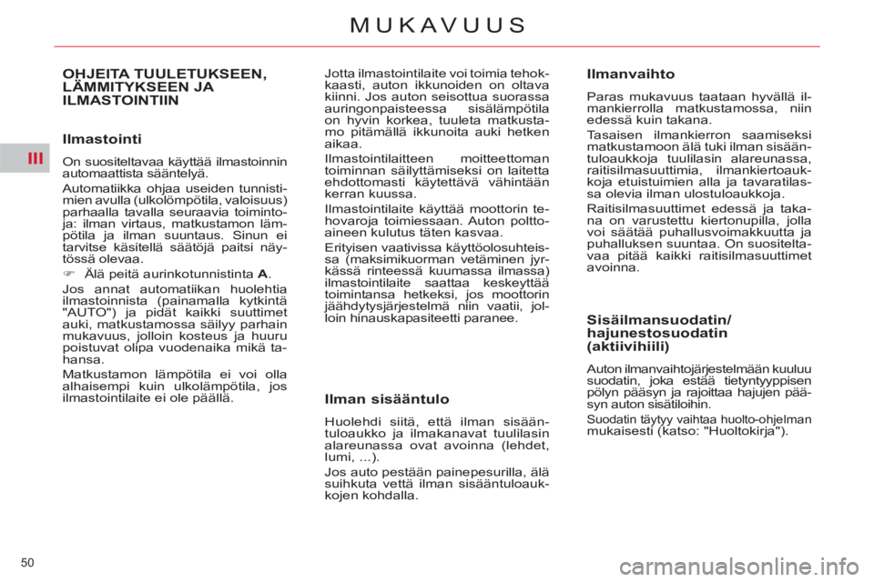 CITROEN C5 2012  Omistajan Käsikirjat (in Finnish) III
50 
MUKAVUUS
   
Ilmastointi 
 
On suositeltavaa käyttää ilmastoinnin 
automaattista sääntelyä. 
  Automatiikka ohjaa useiden tunnisti-
mien avulla (ulkolömpötila, valoisuus) 
parhaalla ta