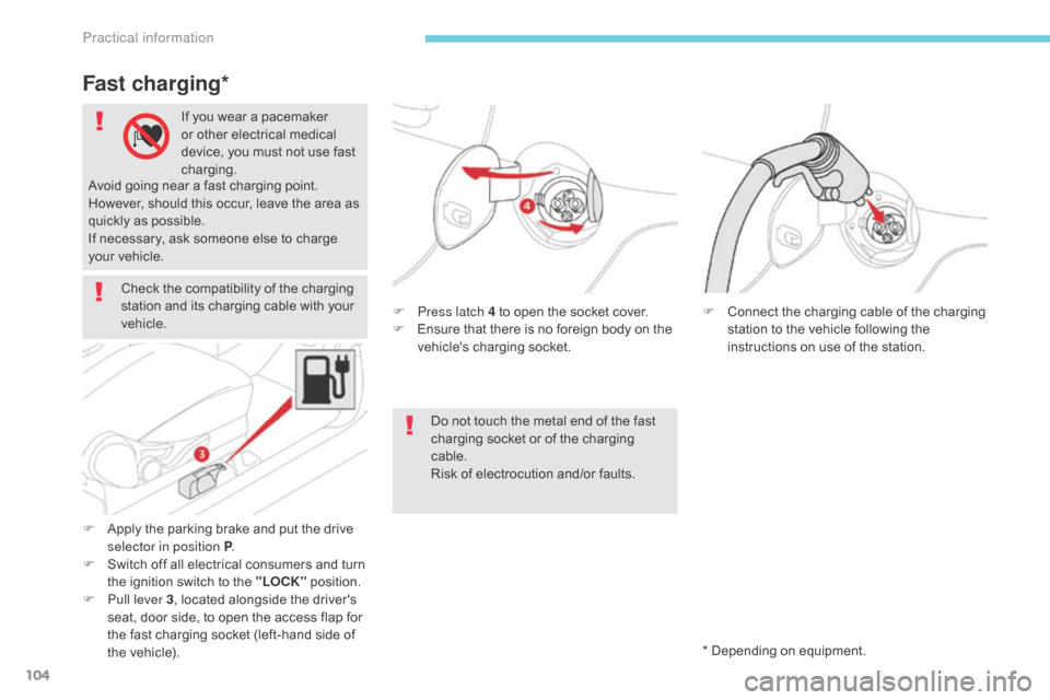 Citroen C ZERO RHD 2017 1.G Owners Manual 104
Check the compatibility of the charging 
station and its charging cable with your 
vehicle.F
 
P
 ress latch 4 to open the socket cover.
F
 
E
 nsure that there is no foreign body on the 
vehicle