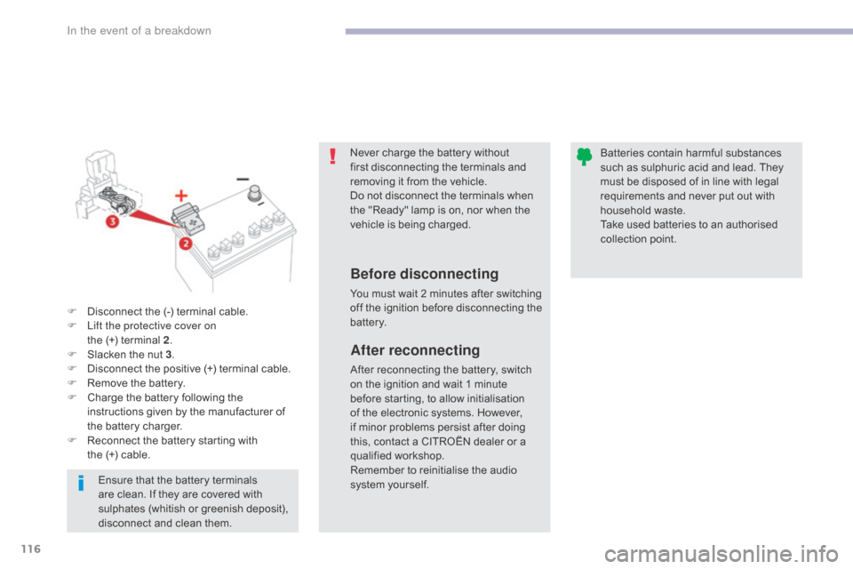 Citroen C ZERO RHD 2017 1.G Owners Manual 116
Never charge the battery without
first disconnecting the terminals and
removing it from the vehicle.
Do not disconnect the terminals when
the "Ready" lamp is on, nor when the
vehicle is being Citroen C ZERO RHD 2017 1.G Owners Manual 116
Never charge the battery without
first disconnecting the terminals and
removing it from the vehicle.
Do not disconnect the terminals when
the "Ready" lamp is on, nor when the
vehicle is being
