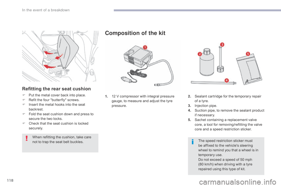Citroen C ZERO RHD 2017 1.G Owners Manual 118
1. 12 V compressor with integral pressure gauge, to measure and adjust the tyre
pressure.
Composition of the kit
2. Sealant cartridge for the temporary repair of a tyre.
3.
I
njection pipe.
4.
Citroen C ZERO RHD 2017 1.G Owners Manual 118
1. 12 V compressor with integral pressure gauge, to measure and adjust the tyre
pressure.
Composition of the kit
2. Sealant cartridge for the temporary repair of a tyre.
3.
I
njection pipe.
4.