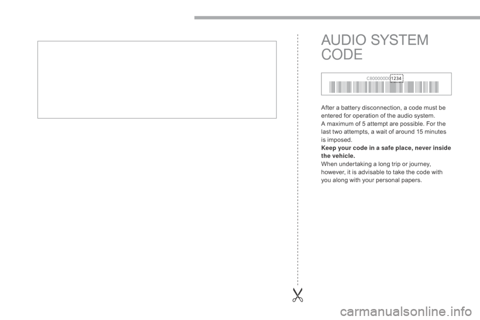 Citroen C ZERO RHD 2017 1.G Owners Manual After a battery disconnection, a code must be
entered for operation of the audio system.
A maximum of 5 attempt are possible. For the
last two attempts, a wait of around 15 minutes
is imposed.
Keep Citroen C ZERO RHD 2017 1.G Owners Manual After a battery disconnection, a code must be
entered for operation of the audio system.
A maximum of 5 attempt are possible. For the
last two attempts, a wait of around 15 minutes
is imposed.
Keep