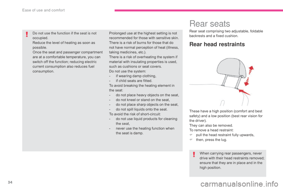 Citroen C ZERO RHD 2017 1.G Owners Guide 34
Rear seats
Rear head restraints
These have a high position (comfort and best 
safety) and a low position (best rear vision for 
the driver).
They can also be removed.
To remove a head restraint:
F 