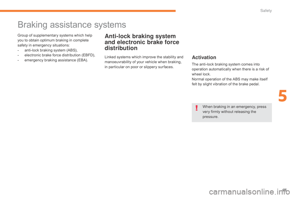 Citroen C ZERO RHD 2017 1.G User Guide 63
Braking assistance systems
Anti-lock braking system 
and electronic brake force 
distributionGroup of supplementary systems which help 
you to obtain optimum braking in complete 
safety in emergenc