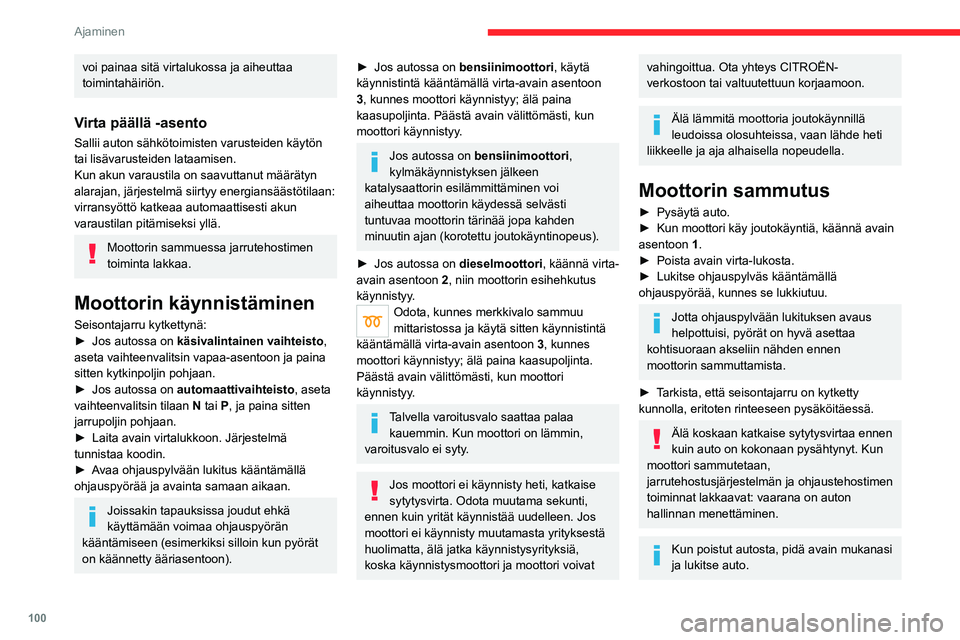 CITROEN C5 AIRCROSS 2022  Omistajan Käsikirjat (in Finnish) 100
Ajaminen
voi painaa sitä virtalukossa ja aiheuttaa 
toimintahäiriön.
Virta päällä -asento
Sallii auton sähkötoimisten varusteiden käytön 
tai lisävarusteiden lataamisen.
Kun akun varaus