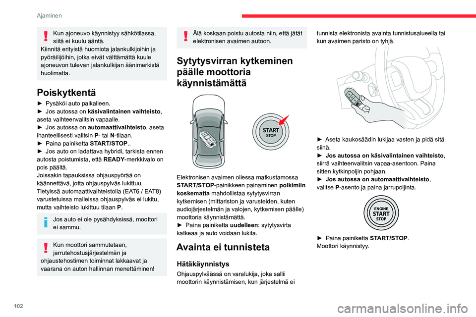 CITROEN C5 AIRCROSS 2022  Omistajan Käsikirjat (in Finnish) 102
Ajaminen
Hätäsammutus 
 
Jos elektronista avainta ei tunnisteta tai se ei ole 
enää tunnistusalueen sisäpuolella, mittaristoon 
ilmestyy viesti, kun ovi tai luukku suljetaan tai 
moottori yri