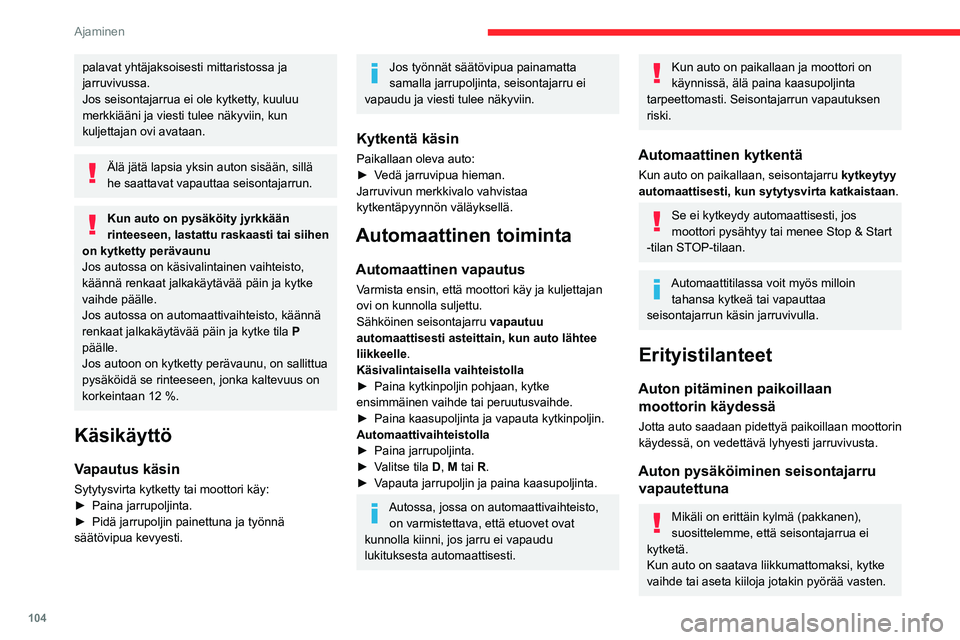 CITROEN C5 AIRCROSS 2022  Omistajan Käsikirjat (in Finnish) 104
Ajaminen
Jos autossa on automaattivaihteisto, 
P-tila kytkeytyy automaattisesti, kun 
sytytysvirta katkaistaan. Pyörät lukkiutuvat.
Lisätietoja  vapaalle vaihtamisesta  on 
annettu asiaa käsit