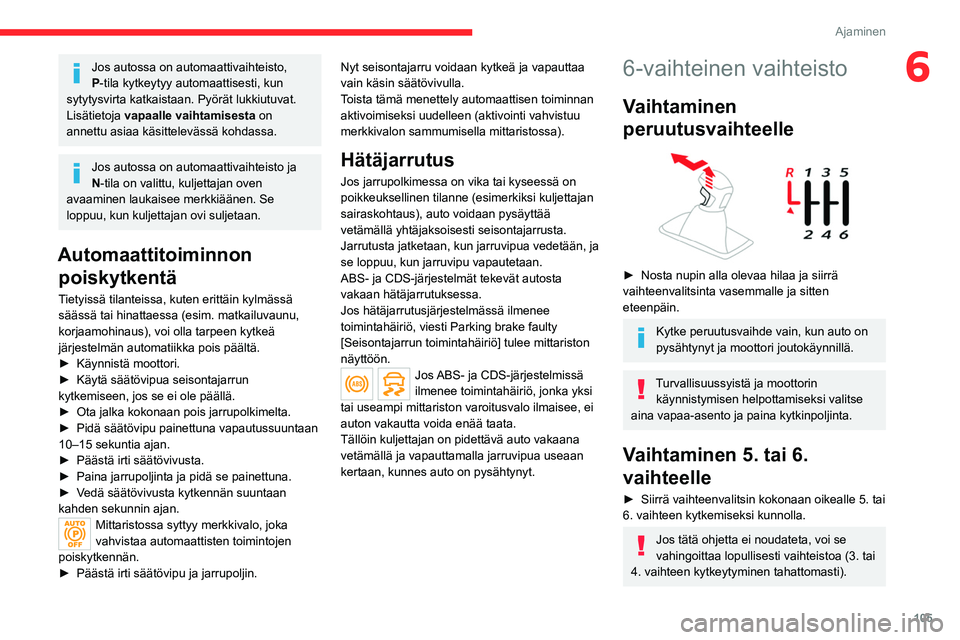 CITROEN C5 AIRCROSS 2022  Omistajan Käsikirjat (in Finnish) 105
Ajaminen
6Jos autossa on automaattivaihteisto, 
P-tila kytkeytyy automaattisesti, kun 
sytytysvirta katkaistaan. Pyörät lukkiutuvat.
Lisätietoja  vapaalle vaihtamisesta  on 
annettu asiaa käsi
