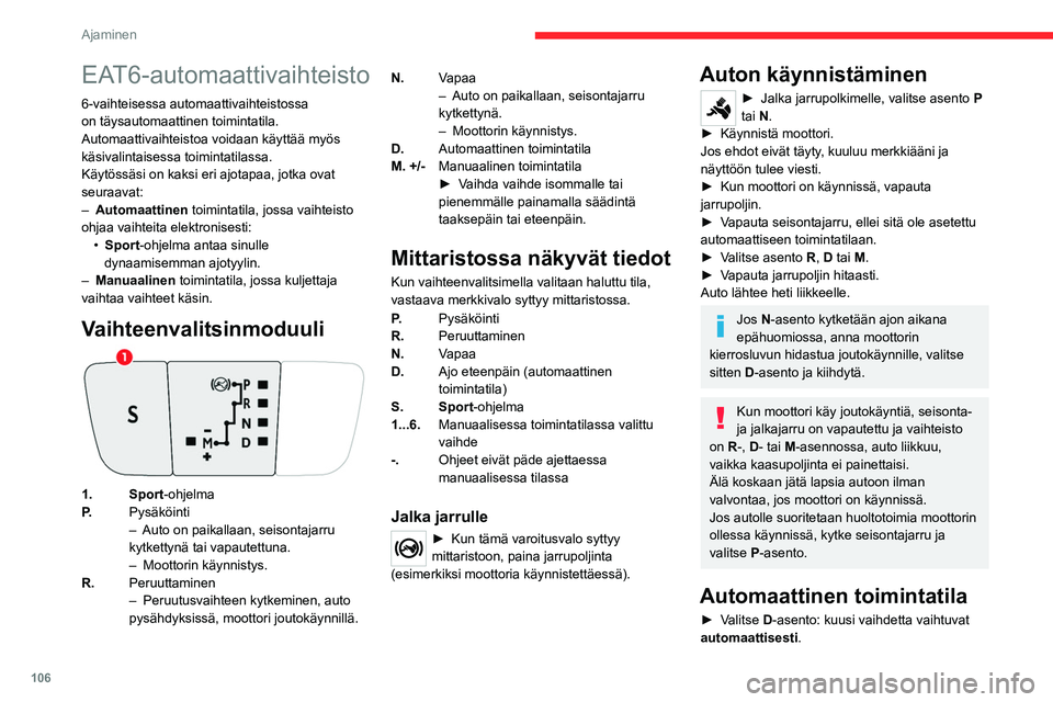 CITROEN C5 AIRCROSS 2022  Omistajan Käsikirjat (in Finnish) 106
Ajaminen
Vaihteisto toimii tällöin itsesopeutuvassa 
toimintatilassa ilman kuljettajan toimia. Vaihteisto 
valitsee jatkuvasti sen vaihteen, joka sopii 
parhaiten ajotyyliin, tien profiili