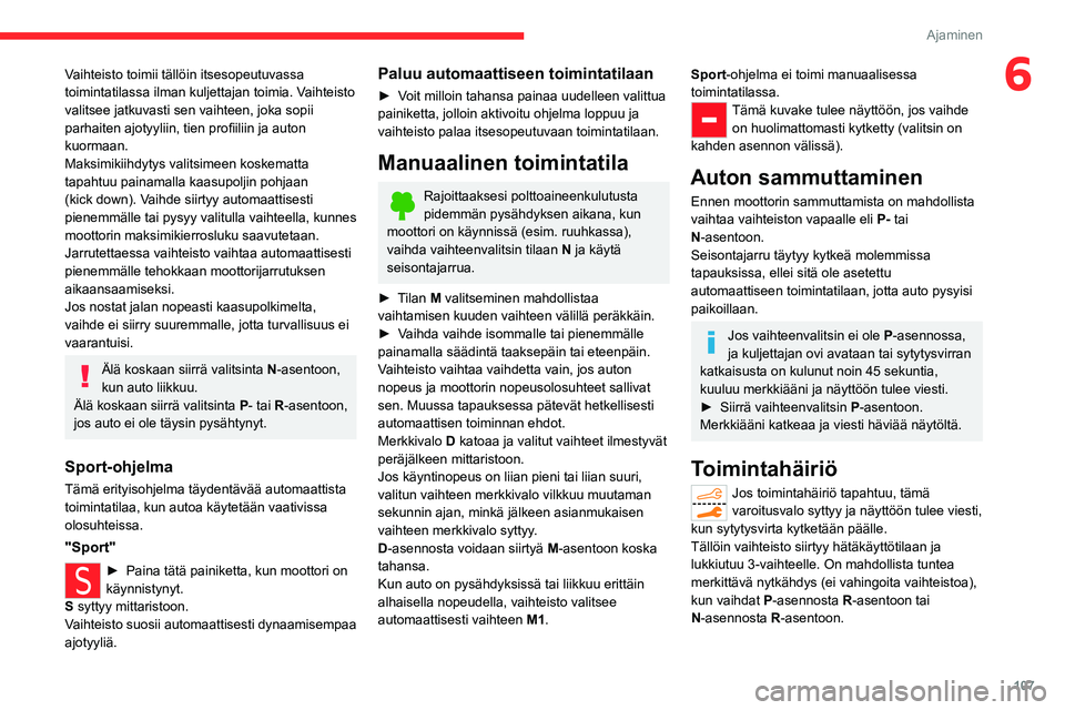 CITROEN C5 AIRCROSS 2022  Omistajan Käsikirjat (in Finnish) 107
Ajaminen
6Vaihteisto toimii tällöin itsesopeutuvassa 
toimintatilassa ilman kuljettajan toimia. Vaihteisto 
valitsee jatkuvasti sen vaihteen, joka sopii 
parhaiten  ajotyyliin,   tien   pr