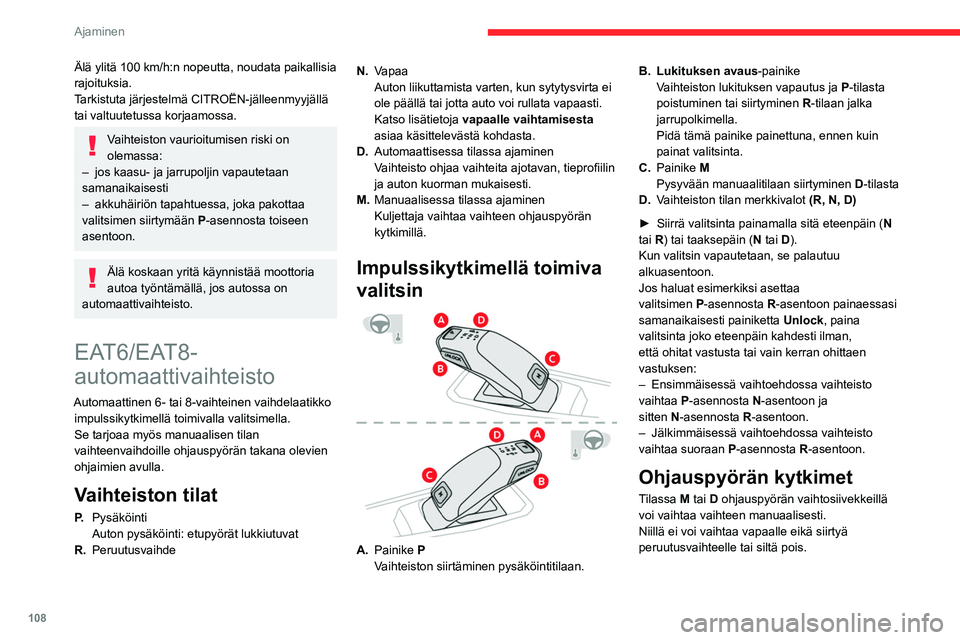 CITROEN C5 AIRCROSS 2022  Omistajan Käsikirjat (in Finnish) 108
Ajaminen
 
►  Vaihda pienemmälle tai isommalle vaihteelle 
vetämällä vaihtosiivekettä + tai - itseäsi kohti ja 
vapauttamalla se.
Mittaristossa näkyvät tiedot
Kun sytytysvirt