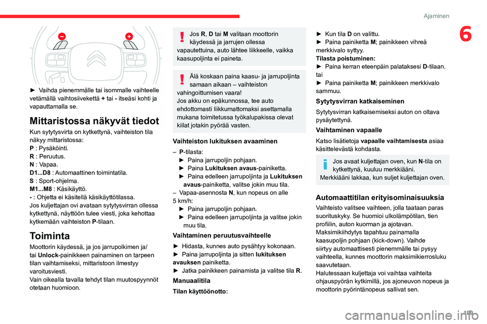 CITROEN C5 AIRCROSS 2022  Omistajan Käsikirjat (in Finnish) 109
Ajaminen
6
 
►  Vaihda pienemmälle tai isommalle vaihteelle vetämällä vaihtosiivekettä +
 tai   - itseäsi kohti ja 
vapauttamalla se.
Mittaristossa näkyvät tiedot
Kun sytytys