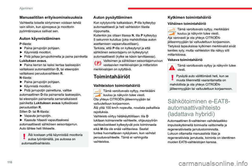 CITROEN C5 AIRCROSS 2022  Omistajan Käsikirjat (in Finnish) 11 0
Ajaminen
Katso lisätietoja EAT8-vaihteiston toiminnasta 
tai toimintahäiriöistä asiaa käsittelevistä 
kohdista.
Vaihteiston tilat
P. Pysäköinti
Auton pysäköinti: etupyörät lukkiutuvat