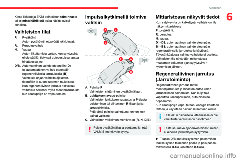CITROEN C5 AIRCROSS 2022  Omistajan Käsikirjat (in Finnish) 111
Ajaminen
6Katso lisätietoja EAT8-vaihteiston toiminnasta 
tai toimintahäiriöistä asiaa käsittelevistä 
kohdista.
Vaihteiston tilat
P. Pysäköinti
Auton pysäköinti: etupyörät lukkiutuvat