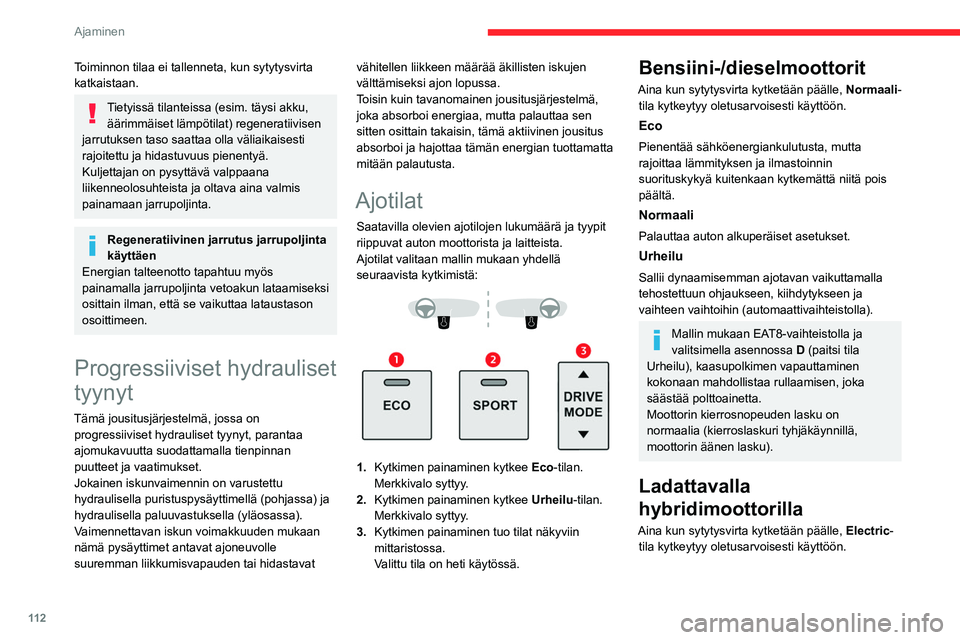 CITROEN C5 AIRCROSS 2022  Omistajan Käsikirjat (in Finnish) 11 2
Ajaminen
Toiminnon tilaa ei tallenneta, kun sytytysvirta 
katkaistaan.
Tietyissä tilanteissa (esim. täysi akku, äärimmäiset lämpötilat) regeneratiivisen 
jarrutuksen taso saattaa olla väl