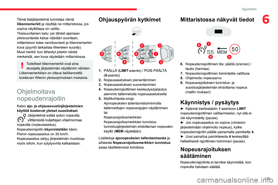 CITROEN C5 AIRCROSS 2022  Omistajan Käsikirjat (in Finnish) 123
Ajaminen
6Tämä lisäjärjestelmä tunnistaa nämä 
liikennemerkit ja näyttää ne mittaristossa, jos 
sopiva näyttötapa on valittu.
Yksisuuntainen katu: jos lähdet ajamaan 
yksisuuntaista k