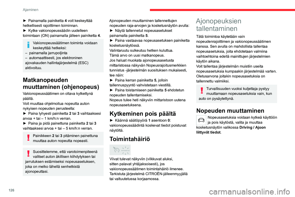 CITROEN C5 AIRCROSS 2022  Omistajan Käsikirjat (in Finnish) 126
Ajaminen
MEM-painike 
 
 
 
Tämän painikkeen avulla voit valita tallennetun 
nopeusrajan nopeudenrajoittimen tai 
ohjelmoitavan vakionopeussäätimen kanssa 
käytettäväksi.
Katso lisätietoja