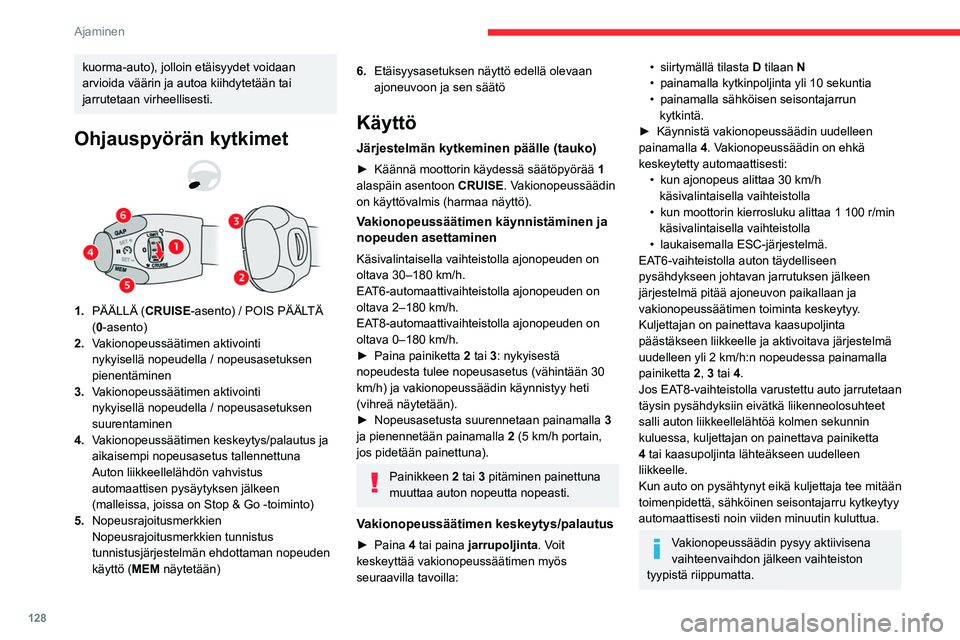 CITROEN C5 AIRCROSS 2022  Omistajan Käsikirjat (in Finnish) 128
Ajaminen
kuorma-auto), jolloin etäisyydet voidaan 
arvioida väärin ja autoa kiihdytetään tai 
jarrutetaan virheellisesti.
Ohjauspyörän kytkimet
1.PÄÄLLÄ (CRUISE-asento) / POIS PÄÄLTÄ 