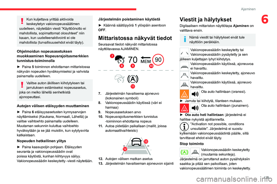 CITROEN C5 AIRCROSS 2022  Omistajan Käsikirjat (in Finnish) 129
Ajaminen
6Kun kuljettava yrittää aktivoida 
keskeytetyn vakionopeussäätimen 
uudelleen, näytetään viesti ”Käyttöönotto ei 
mahdollista, sopimattomat olosuhteet” niin 
kauan, kun uude