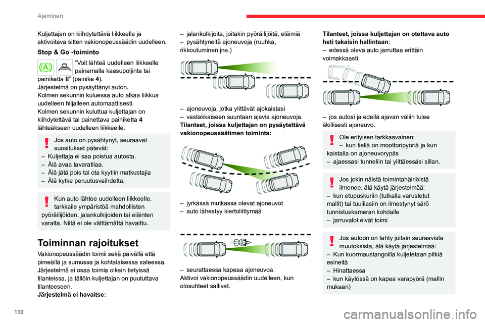CITROEN C5 AIRCROSS 2022  Omistajan Käsikirjat (in Finnish) 130
Ajaminen
– Kun auton etuosaa on muokattu 
(esimerkiksi lisäämällä pitkät ajovalot tai 
etupuskuri on maalattu).
Toimintahäiriö
Jos vakionopeussäätimeen 
tulee toimintahäiriö, viivat t