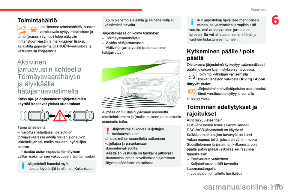 CITROEN C5 AIRCROSS 2022  Omistajan Käsikirjat (in Finnish) 135
Ajaminen
6Toimintahäiriö
Jos ilmenee toimintahäiriö, huollon 
varoitusvalo syttyy mittaristoon ja 
tämä (oranssi) symboli tulee näkyviin 
mittaristoon viestin ja merkkiäänen lisäksi.
Tar