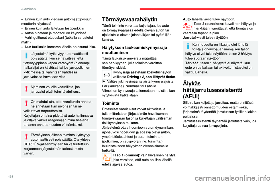 CITROEN C5 AIRCROSS 2022  Omistajan Käsikirjat (in Finnish) 136
Ajaminen
Aktiivinen jarruavustin 
 
Tämä toiminto, jota kutsutaan myös 
automaattiseksi hätäjarrutukseksi, ryhtyy 
toimintaan hälytyksen jälkeen, mikäli kuljettaja 
ei ole reagoinut tarpee