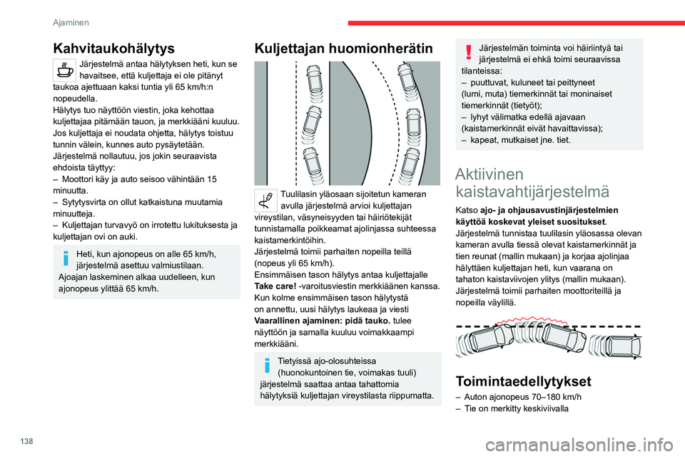 CITROEN C5 AIRCROSS 2022  Omistajan Käsikirjat (in Finnish) 138
Ajaminen
– Ohjauspyörää ohjataan kummallakin kädellä
–  Suuntavalot eivät ole käytössä
–  ESC-järjestelmä on käytössä ja toimii.
Järjestelmä avustaa kuljettajaa vain 
silloin