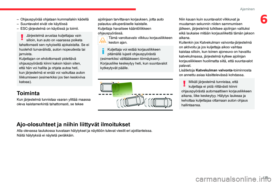 CITROEN C5 AIRCROSS 2022  Omistajan Käsikirjat (in Finnish) 139
Ajaminen
6– Ohjauspyörää ohjataan kummallakin kädellä
–  Suuntavalot eivät ole käytössä
–
 
ESC-järjestelmä on käytössä ja toimii.
Järjestelmä avustaa kuljettajaa vain 
sillo